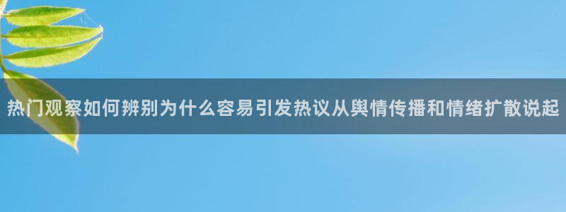 51 吃瓜：热门观察如何辨别为什么容易引发热议从舆情传播和情绪扩散说起